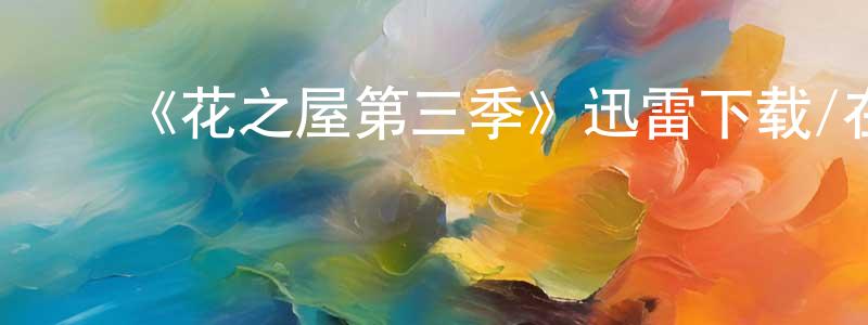 ﻿车越的个人主页,﻿《花之屋第三季》迅雷下载/在线观看-都市情感-美剧天堂